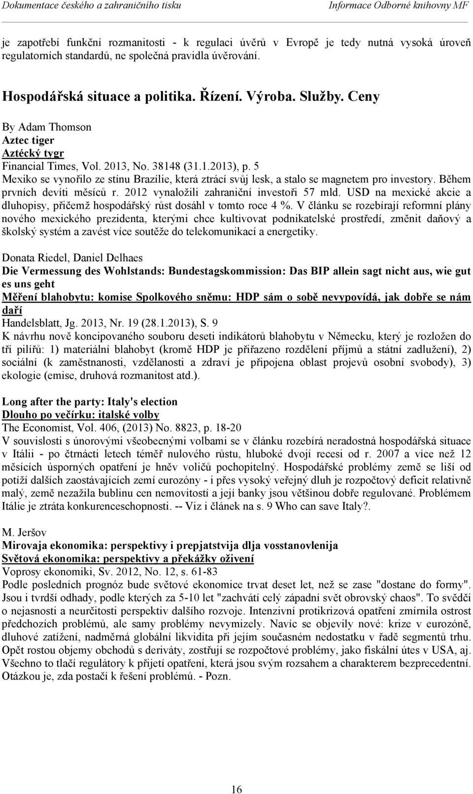 5 Mexiko se vynořilo ze stínu Brazílie, která ztrácí svůj lesk, a stalo se magnetem pro investory. Během prvních devíti měsíců r. 2012 vynaložili zahraniční investoři 57 mld.