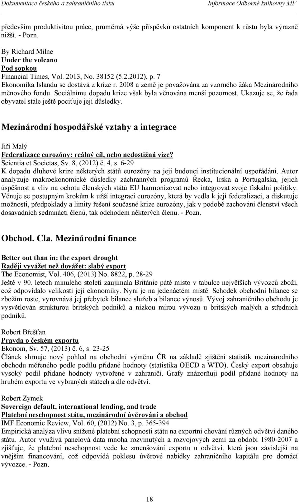 2008 a země je považována za vzorného žáka Mezinárodního měnového fondu. Sociálnímu dopadu krize však byla věnována menší pozornost. Ukazuje se, že řada obyvatel stále ještě pociťuje její důsledky.