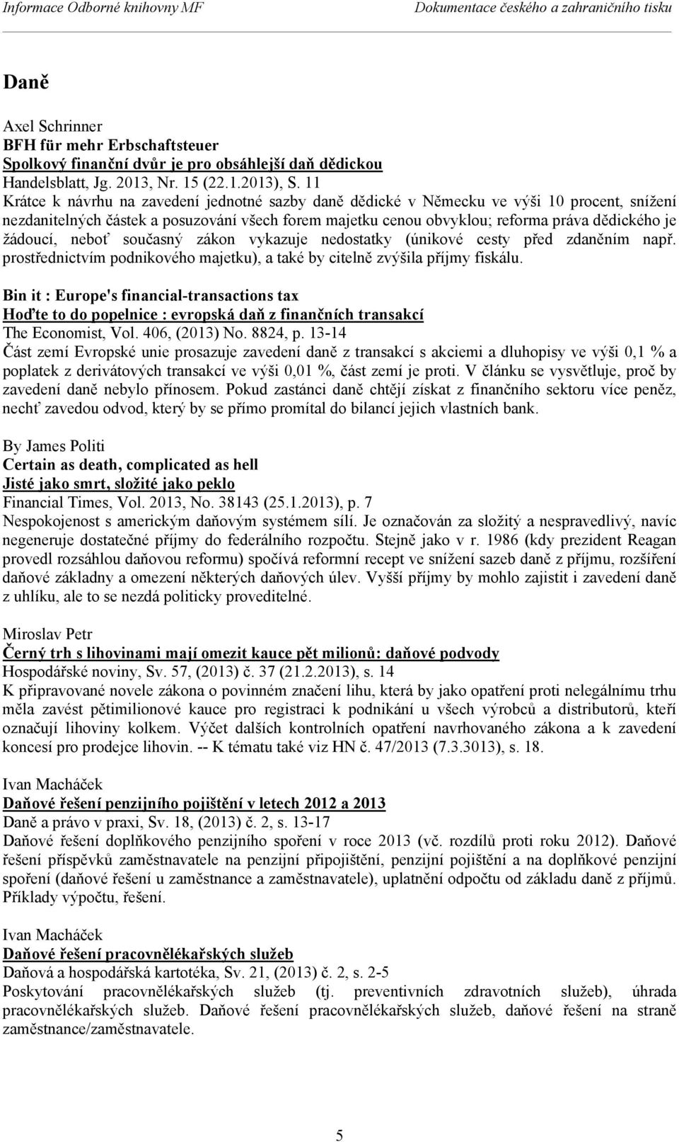 žádoucí, neboť současný zákon vykazuje nedostatky (únikové cesty před zdaněním např. prostřednictvím podnikového majetku), a také by citelně zvýšila příjmy fiskálu.