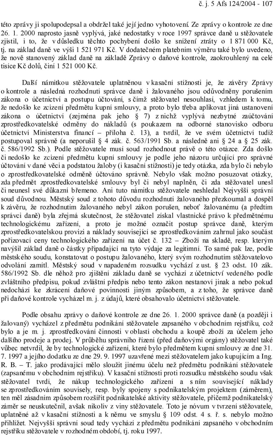 V dodatečném platebním výměru také bylo uvedeno, že nově stanovený základ daně na základě Zprávy o daňové kontrole, zaokrouhlený na celé tisíce Kč dolů, činí 1 521 000 Kč.