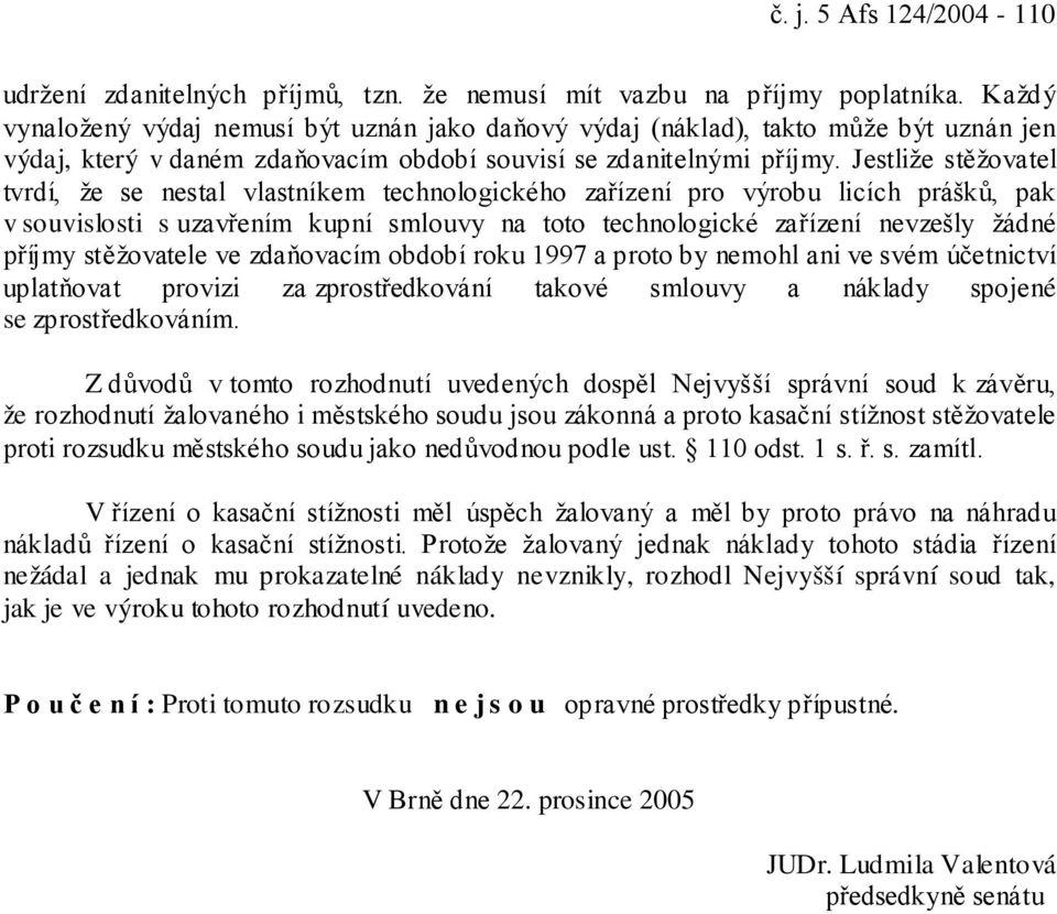 Jestliže stěžovatel tvrdí, že se nestal vlastníkem technologického zařízení pro výrobu licích prášků, pak v souvislosti s uzavřením kupní smlouvy na toto technologické zařízení nevzešly žádné příjmy