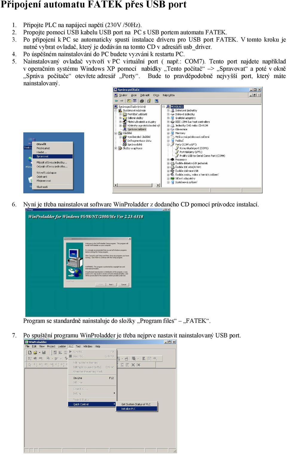 Po úspěšném nainstalování do PC budete vyzváni k restartu PC. 5. Nainstalovaný ovladač vytvoří v PC virtuální port ( např.: COM7).
