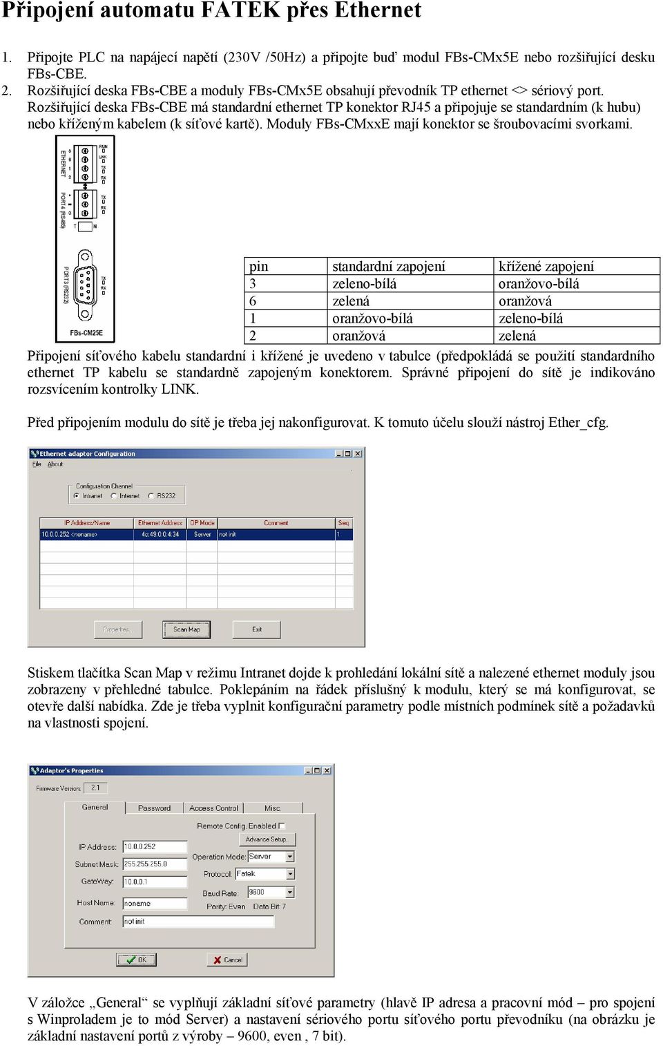 Rozšiřující deska FBs-CBE má standardní ethernet TP konektor RJ45 a připojuje se standardním (k hubu) nebo kříženým kabelem (k síťové kartě). Moduly FBs-CMxxE mají konektor se šroubovacími svorkami.