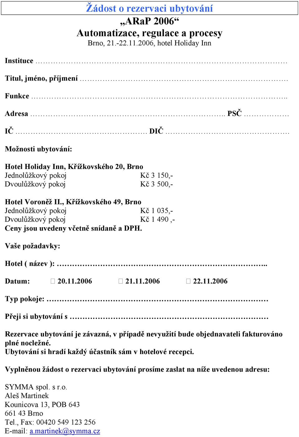 , Křížkovského 49, Brno Jednolůžkový pokoj Kč 1 035,- Dvoulůžkový pokoj Kč 1 490,- Ceny jsou uvedeny včetně snídaně a DPH. Vaše požadavky: Hotel ( název ):.. Datum: 20.11.