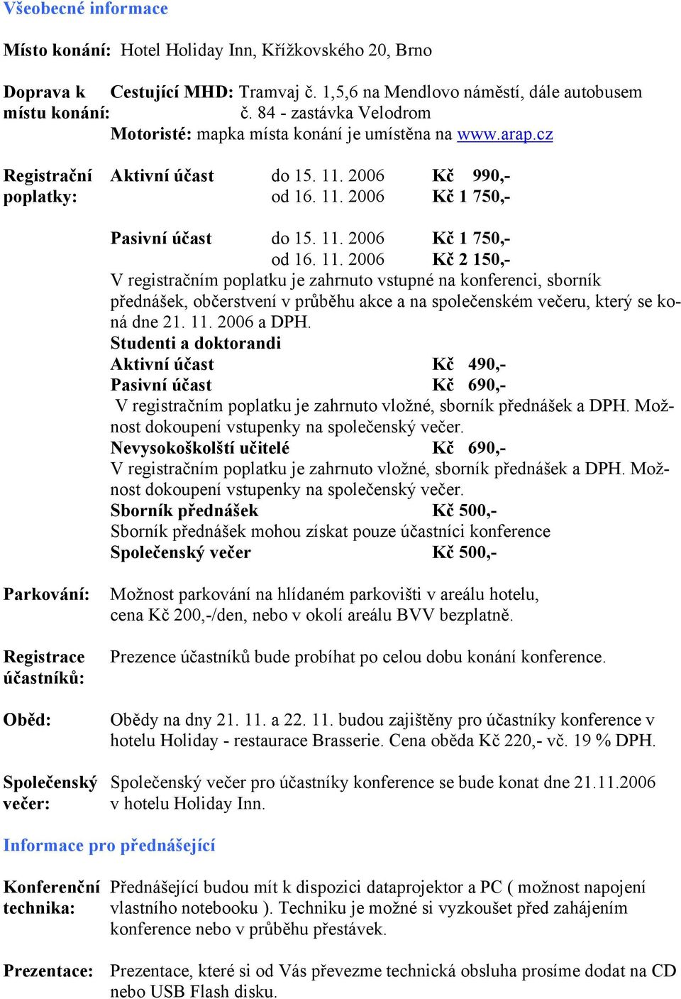 11. 2006 Kč 2 150,- V registračním poplatku je zahrnuto vstupné na konferenci, sborník přednášek, občerstvení v průběhu akce a na společenském večeru, který se koná dne 21. 11. 2006 a DPH.