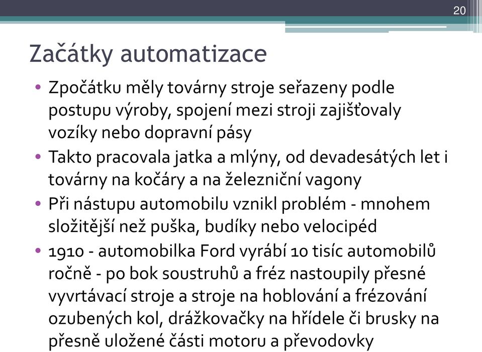 složitější než puška, budíky nebo velocipéd 1910 - automobilka Ford vyrábí 10 tisíc automobilů ročně - po bok soustruhů a fréz nastoupily