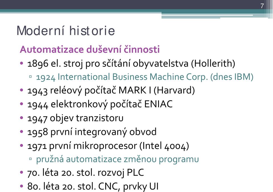 (dnes IBM) 1943 reléový počítač MARK I (Harvard) 1944 elektronkový počítač ENIAC 1947 objev