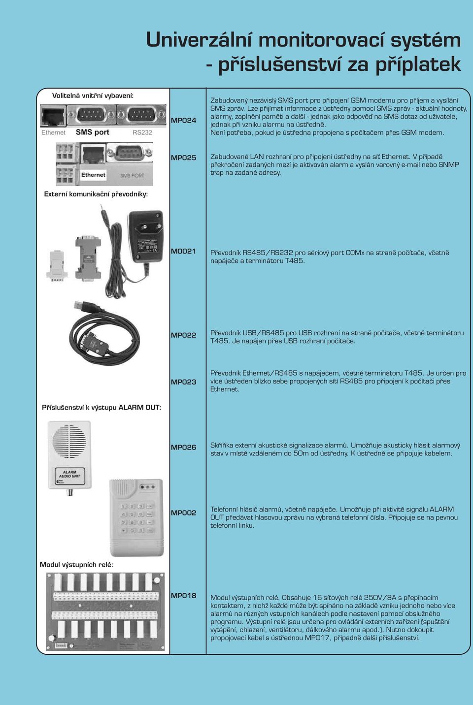 Není potřeba, pokud je ústředna propojena s počítačem přes GSM modem. MP025 Zabudované LAN rozhraní pro připojení ústředny na síť Ethernet.