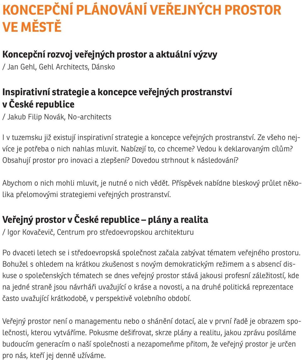 Nabízejí to, co chceme? Vedou k deklarovaným cílům? Obsahují prostor pro inovaci a zlepšení? Dovedou strhnout k následování? Abychom o nich mohli mluvit, je nutné o nich vědět.