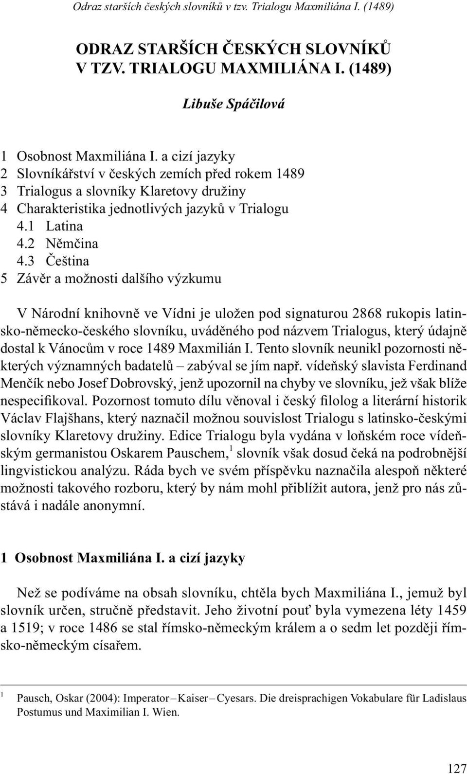 3 Čeština 5 Závěr a možnosti dalšího výzkumu V Národní knihovně ve Vídni je uložen pod signaturou 2868 rukopis latinsko-německo-českého slovníku, uváděného pod názvem Trialogus, který údajně dostal k