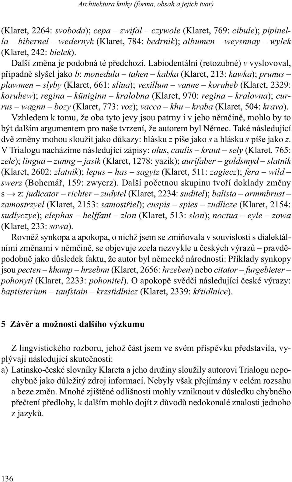 Labiodentální (retozubné) v vyslovoval, případně slyšel jako b: monedula tahen kabka (Klaret, 213: kawka); prunus plawmen slyby (Klaret, 661: sliua); vexillum vanne koruheb (Klaret, 2329: koruhew);