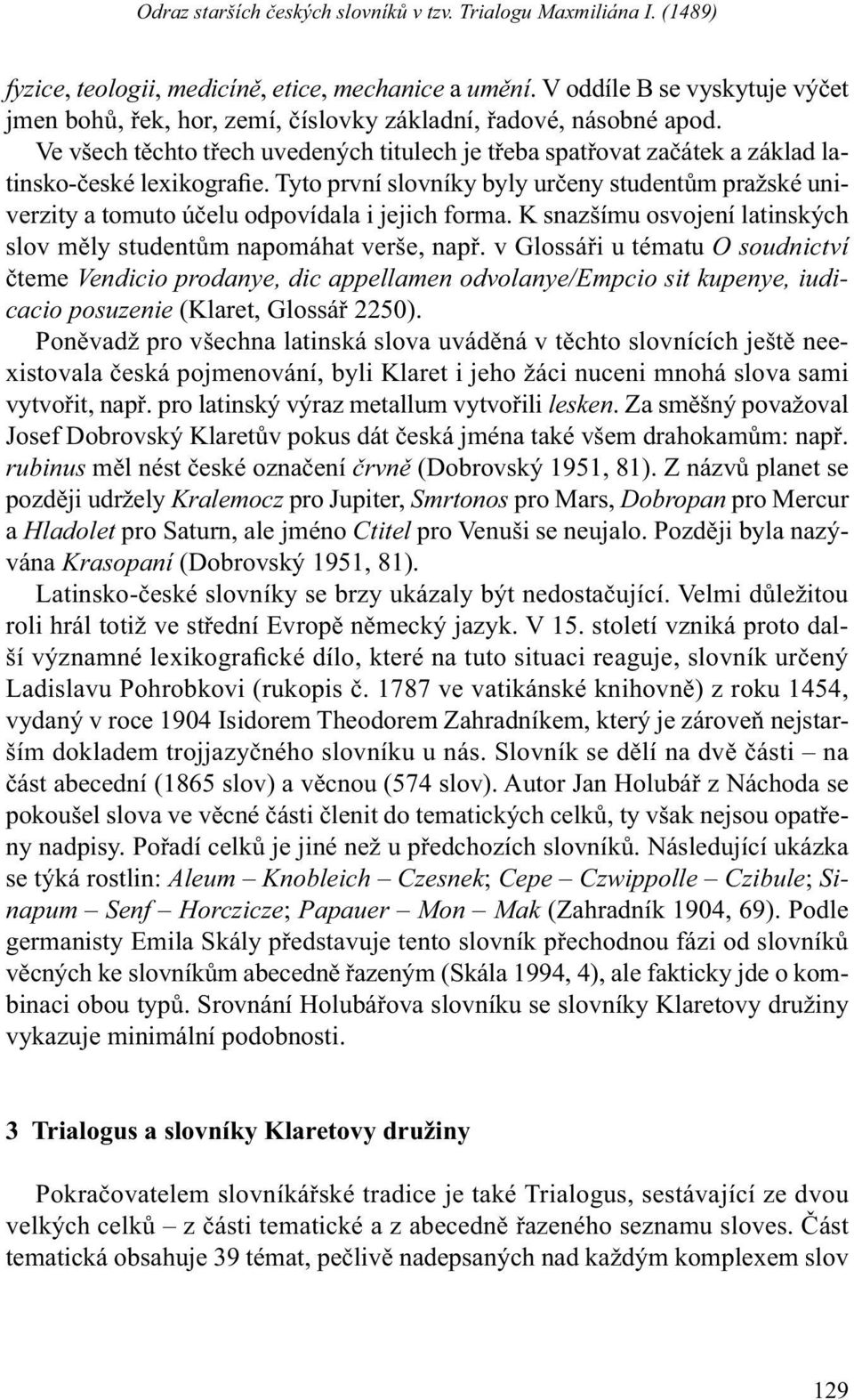 Ve všech těchto třech uvedených titulech je třeba spatřovat začátek a základ latinsko-české lexikografie.