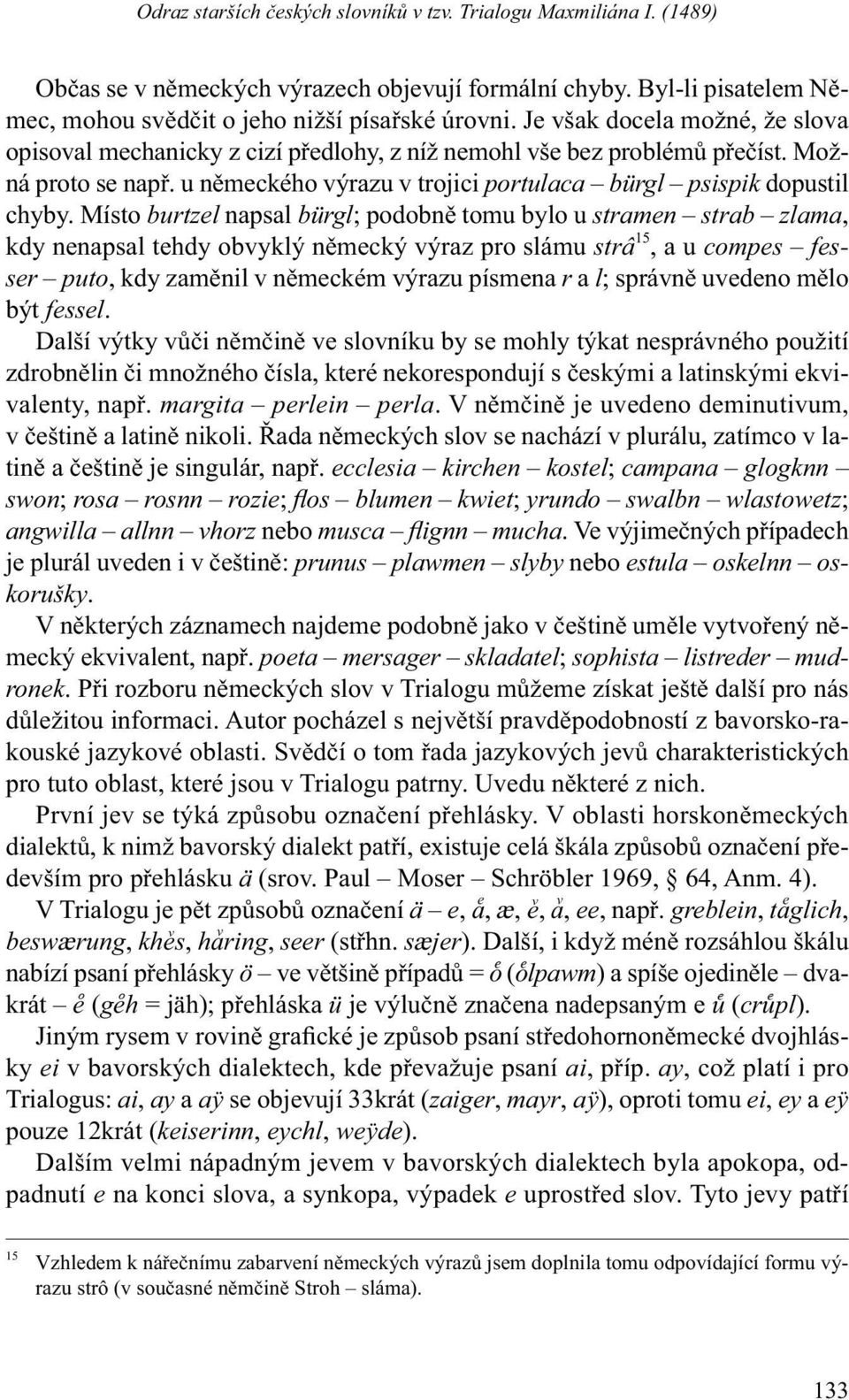 Místo burtzel napsal bürgl; podobně tomu bylo u stramen strab zlama, kdy nenapsal tehdy obvyklý německý výraz pro slámu strâ 15, a u compes fesser puto, kdy zaměnil v německém výrazu písmena r a l;