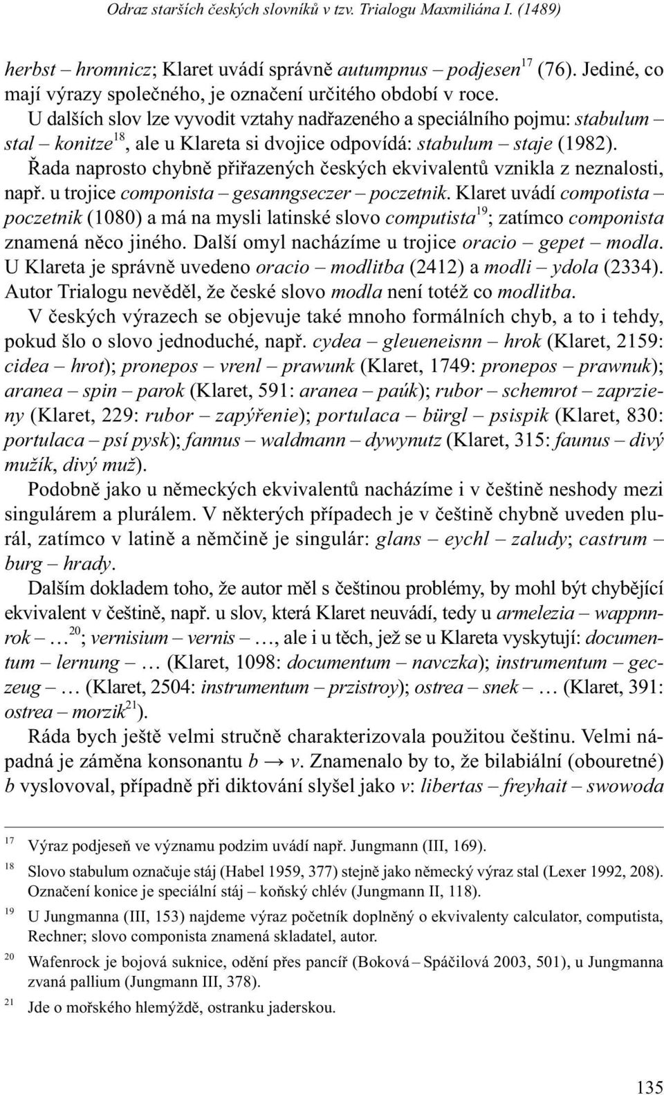 U dalších slov lze vyvodit vztahy nadřazeného a speciálního pojmu: stabulum stal konitze 18, ale u Klareta si dvojice odpovídá: stabulum staje (1982).