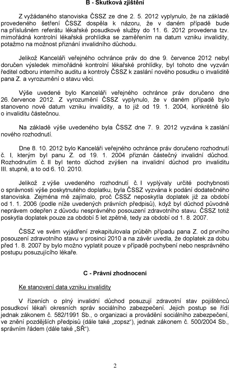 mimořádná kontrolní lékařská prohlídka se zaměřením na datum vzniku invalidity, potažmo na možnost přiznání invalidního důchodu. Jelikož Kanceláři veřejného ochránce práv do dne 9.