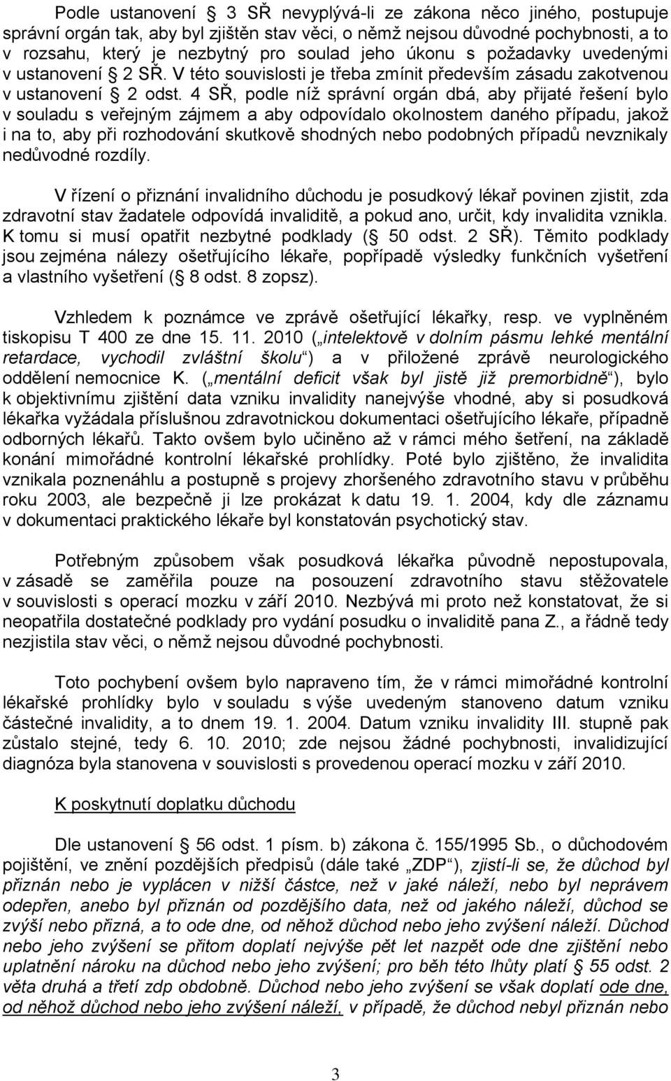 4 SŘ, podle níž správní orgán dbá, aby přijaté řešení bylo v souladu s veřejným zájmem a aby odpovídalo okolnostem daného případu, jakož i na to, aby při rozhodování skutkově shodných nebo podobných