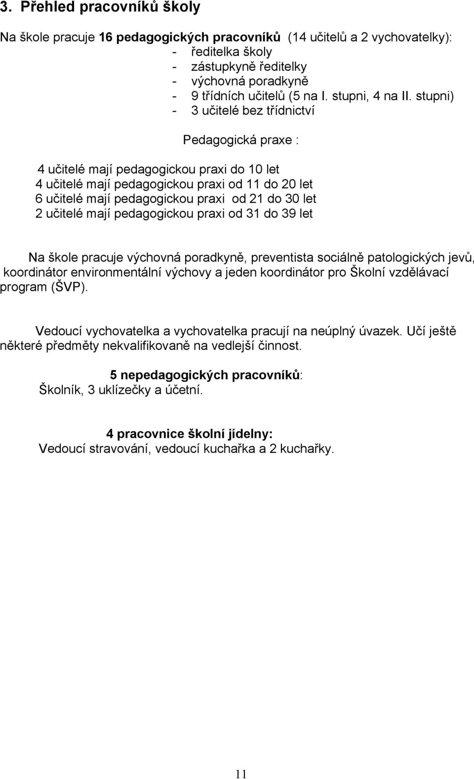 stupni) - 3 učitelé bez třídnictví Pedagogická praxe : 4 učitelé mají pedagogickou praxi do 10 let 4 učitelé mají pedagogickou praxi od 11 do 20 let 6 učitelé mají pedagogickou praxi od 21 do 30 let