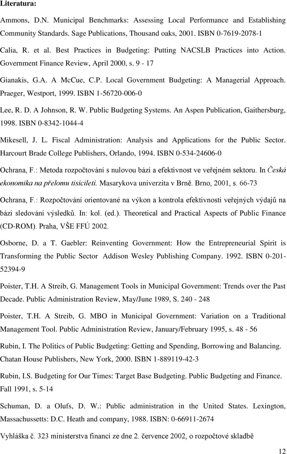 Praeger, Westport, 1999. ISBN 1-56720-006-0 Lee, R. D. A Johnson, R. W. Public Budgeting Systems. An Aspen Publication, Gaithersburg, 1998. ISBN 0-8342-1044-4 Mikesell, J. L. Fiscal Administration: Analysis and Applications for the Public Sector.