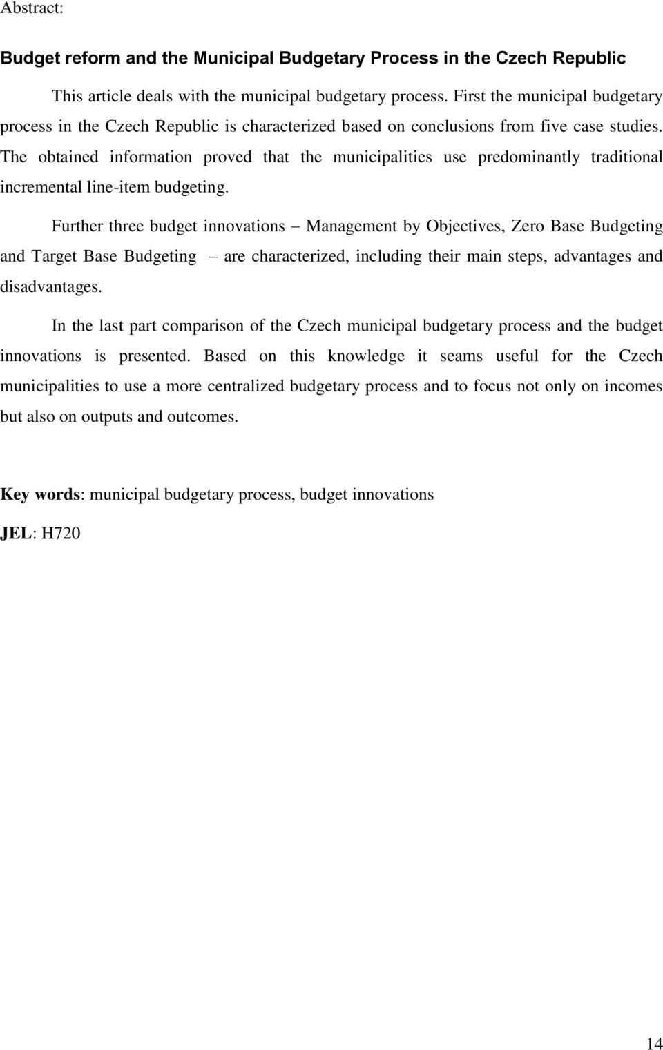 The obtained information proved that the municipalities use predominantly traditional incremental line-item budgeting.