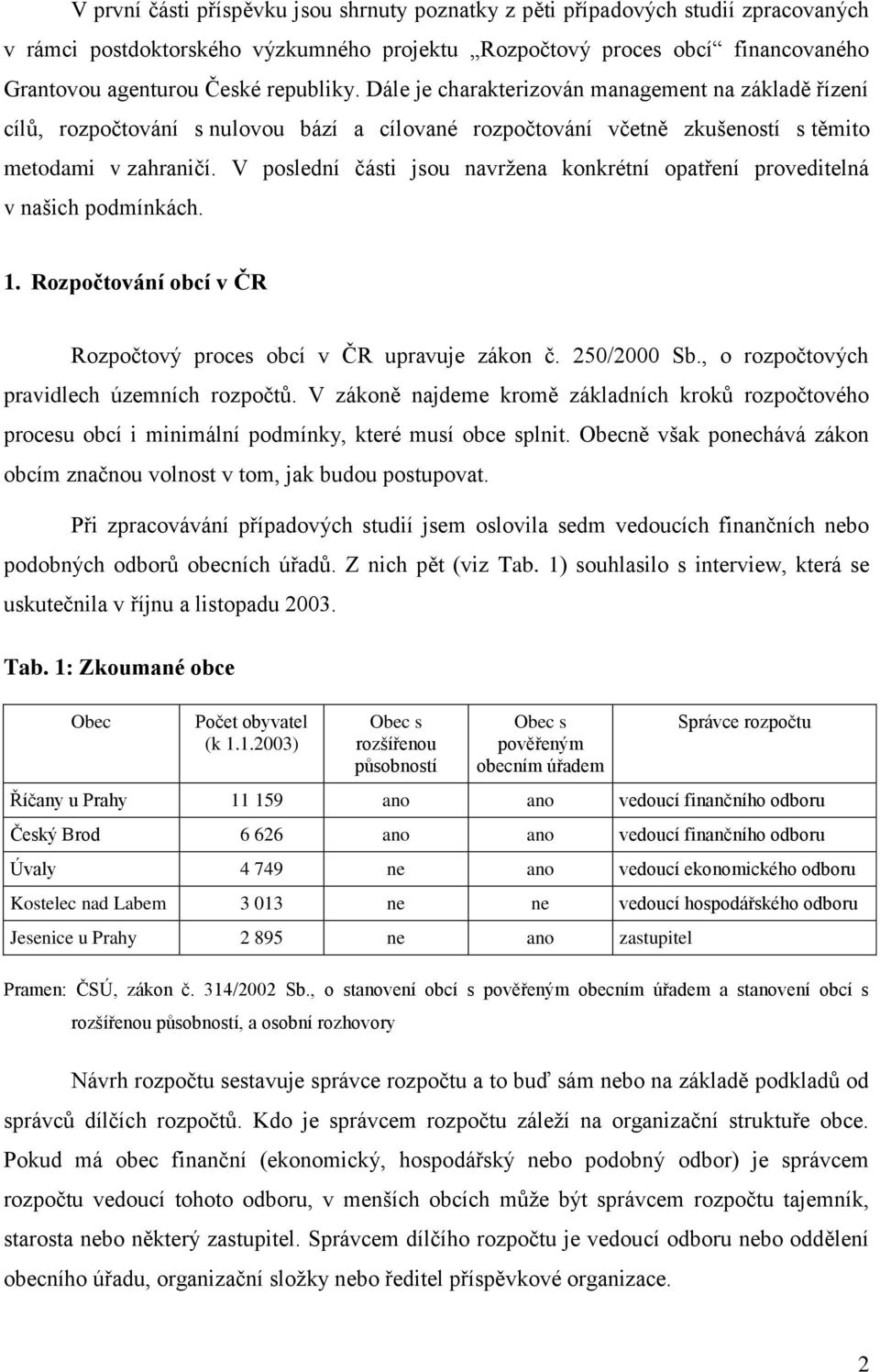 V poslední části jsou navrţena konkrétní opatření proveditelná v našich podmínkách. 1. Rozpočtování obcí v ČR Rozpočtový proces obcí v ČR upravuje zákon č. 250/2000 Sb.