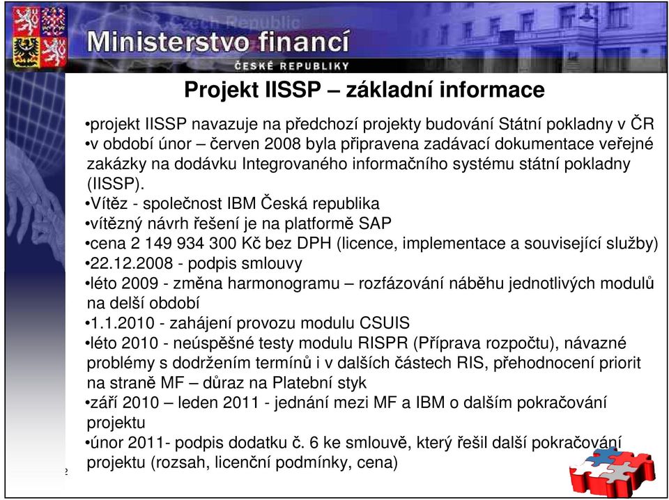 Vítěz - společnost IBM Česká republika vítězný návrh řešení je na platformě SAP cena 2 149 934 300 Kč bez DPH (licence, implementace a související služby) 22.12.