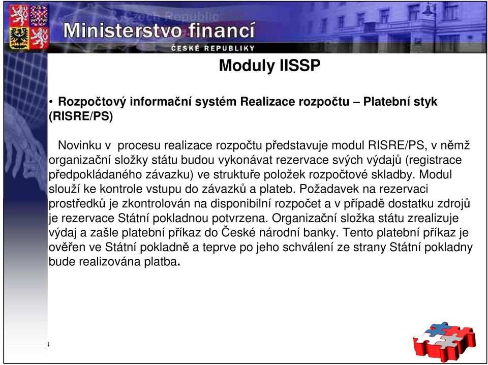 Požadavek na rezervaci prostředků je zkontrolován na disponibilní rozpočet a v případě dostatku zdrojů je rezervace Státní pokladnou potvrzena.