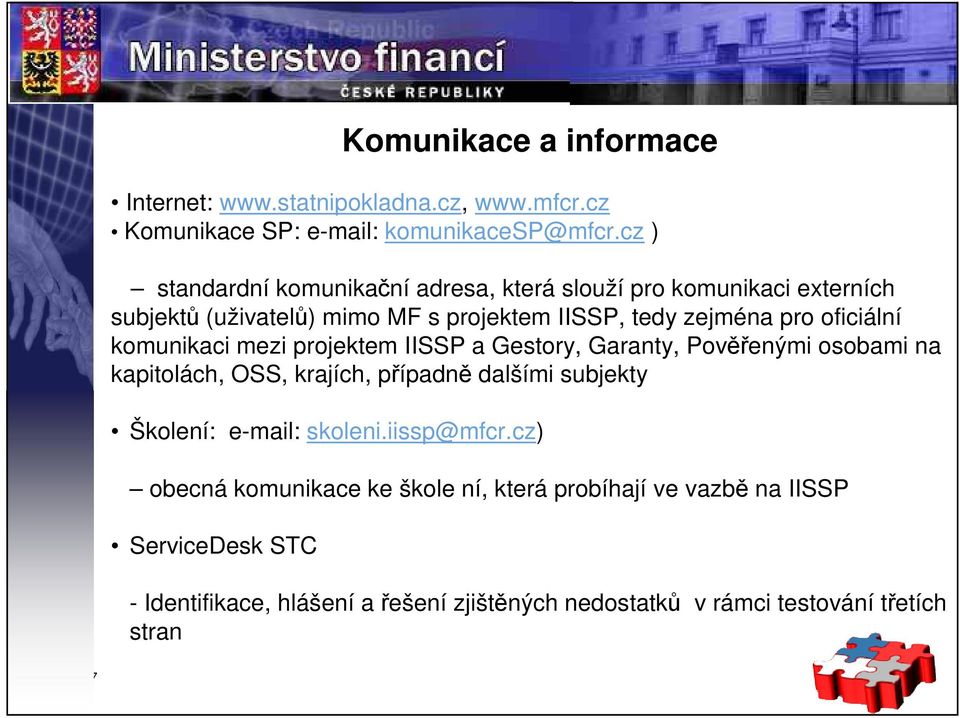 komunikaci mezi projektem IISSP a Gestory, Garanty, Pověřenými osobami na kapitolách, OSS, krajích, případně dalšími subjekty Školení: e-mail: