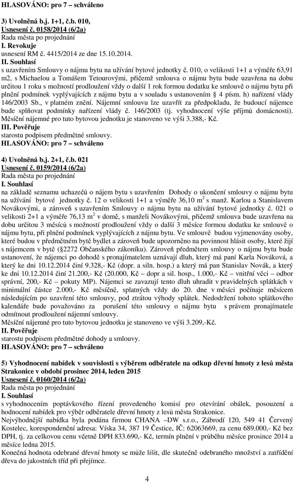 ke smlouvě o nájmu bytu při plnění podmínek vyplývajících z nájmu bytu a v souladu s ustanovením 4 písm. h) nařízení vlády 146/2003 Sb., v platném znění.