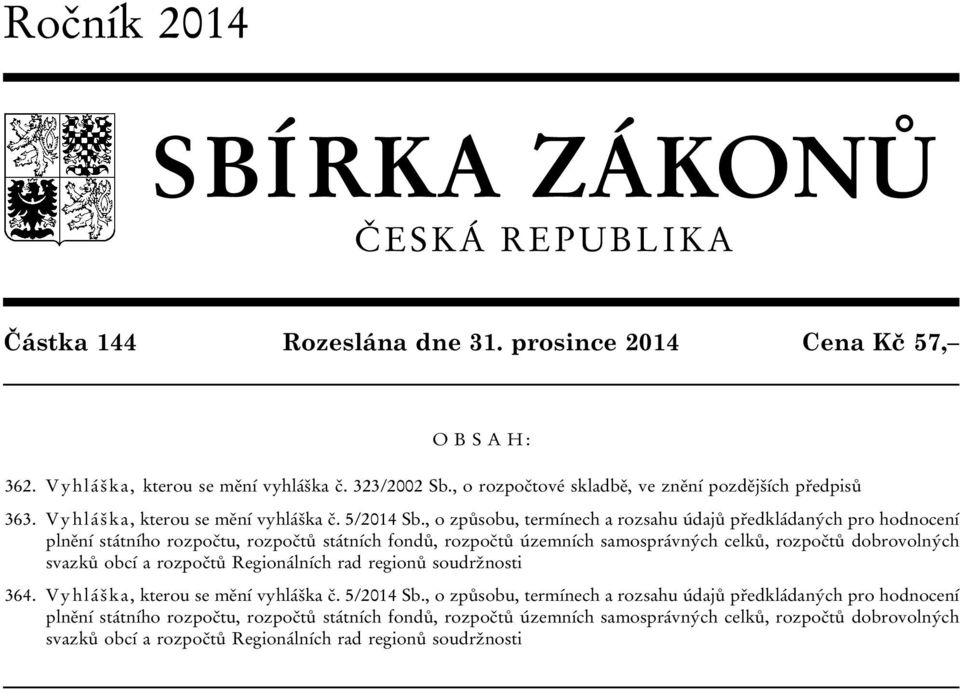 , o způsobu, termínech a rozsahu údajů předkládaných pro hodnocení plnění státního rozpočtu, rozpočtů státních fondů, rozpočtů územních samosprávných celků, rozpočtů dobrovolných svazků obcí a