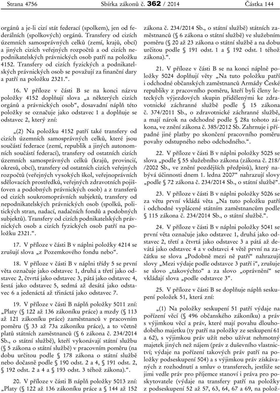 Transfery od cizích fyzických a podnikatelských právnických osob se považují za finanční dary a patří na položku 2321.. 16.