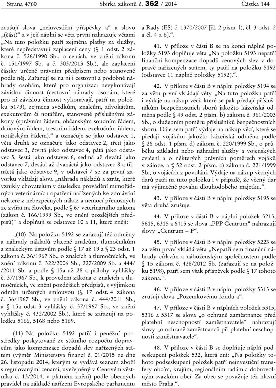 zaplacení ceny ( 1 odst. 2 zákona č. 526/1990 Sb., o cenách, ve znění zákonů č. 151/1997 Sb. a č. 303/2013 Sb.), ale zaplacení částky určené právním předpisem nebo stanovené podle něj.