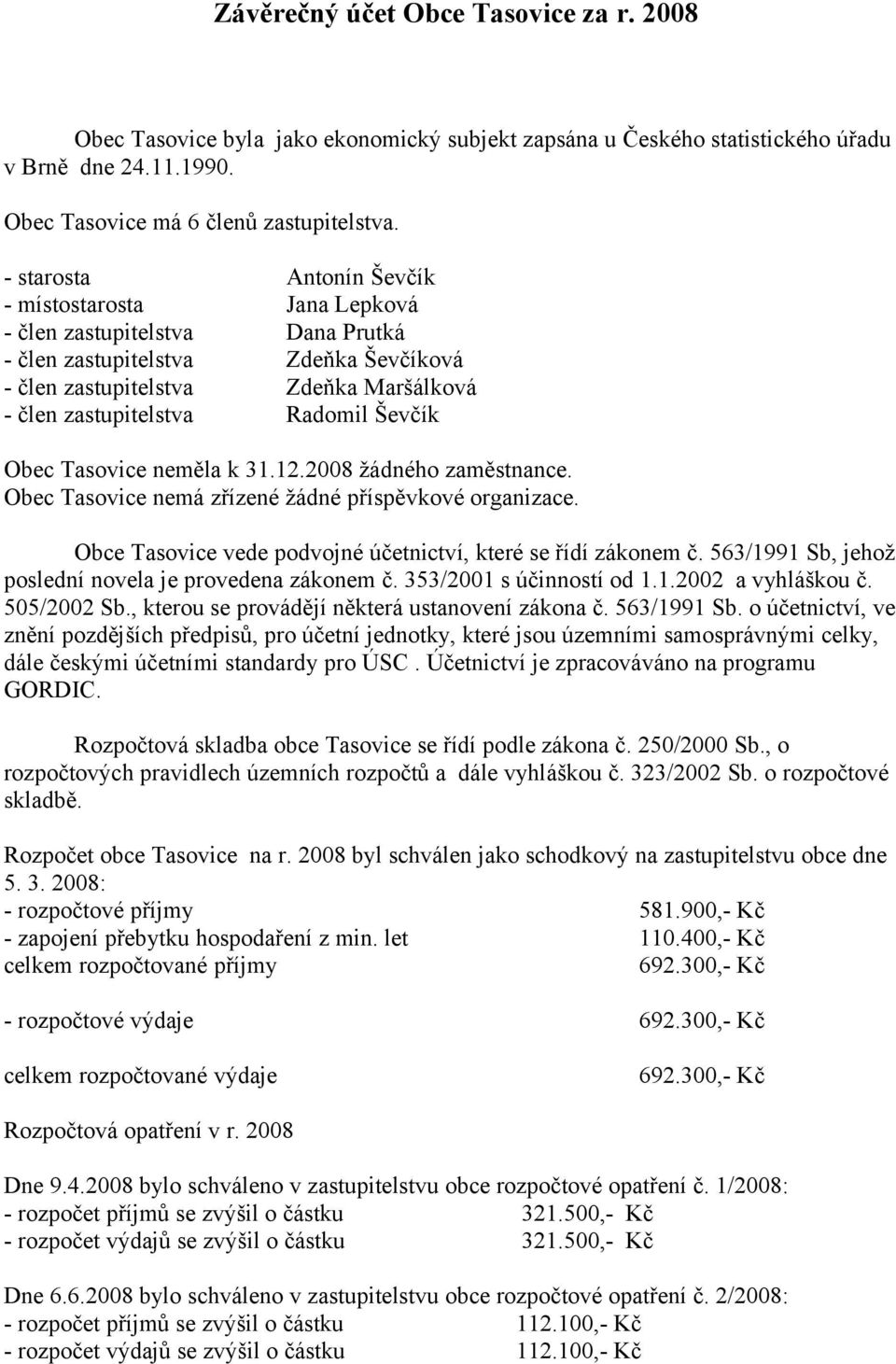 Ševčík Obec Tasovice neměla k 31.12.2008 žádného zaměstnance. Obec Tasovice nemá zřízené žádné příspěvkové organizace. Obce Tasovice vede podvojné účetnictví, které se řídí zákonem č.