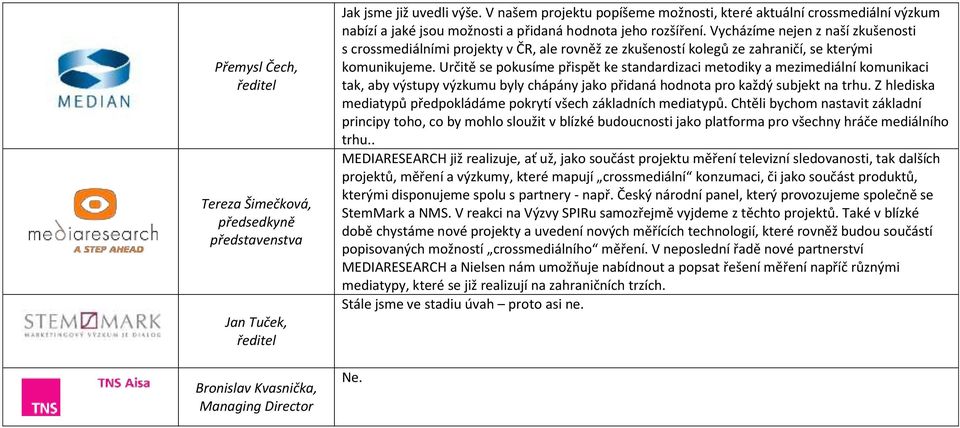 Určitě se pokusíme přispět ke standardizaci metodiky a mezimediální komunikaci tak, aby výstupy výzkumu byly chápány jako přidaná hodnota pro každý subjekt na trhu.