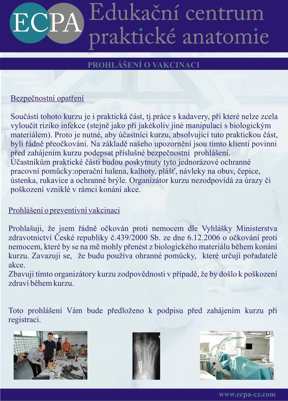 Proto je nutné, aby úèastníci kurzu, absolvující tuto praktickou èást, byli øádnì pøeoèkováni.