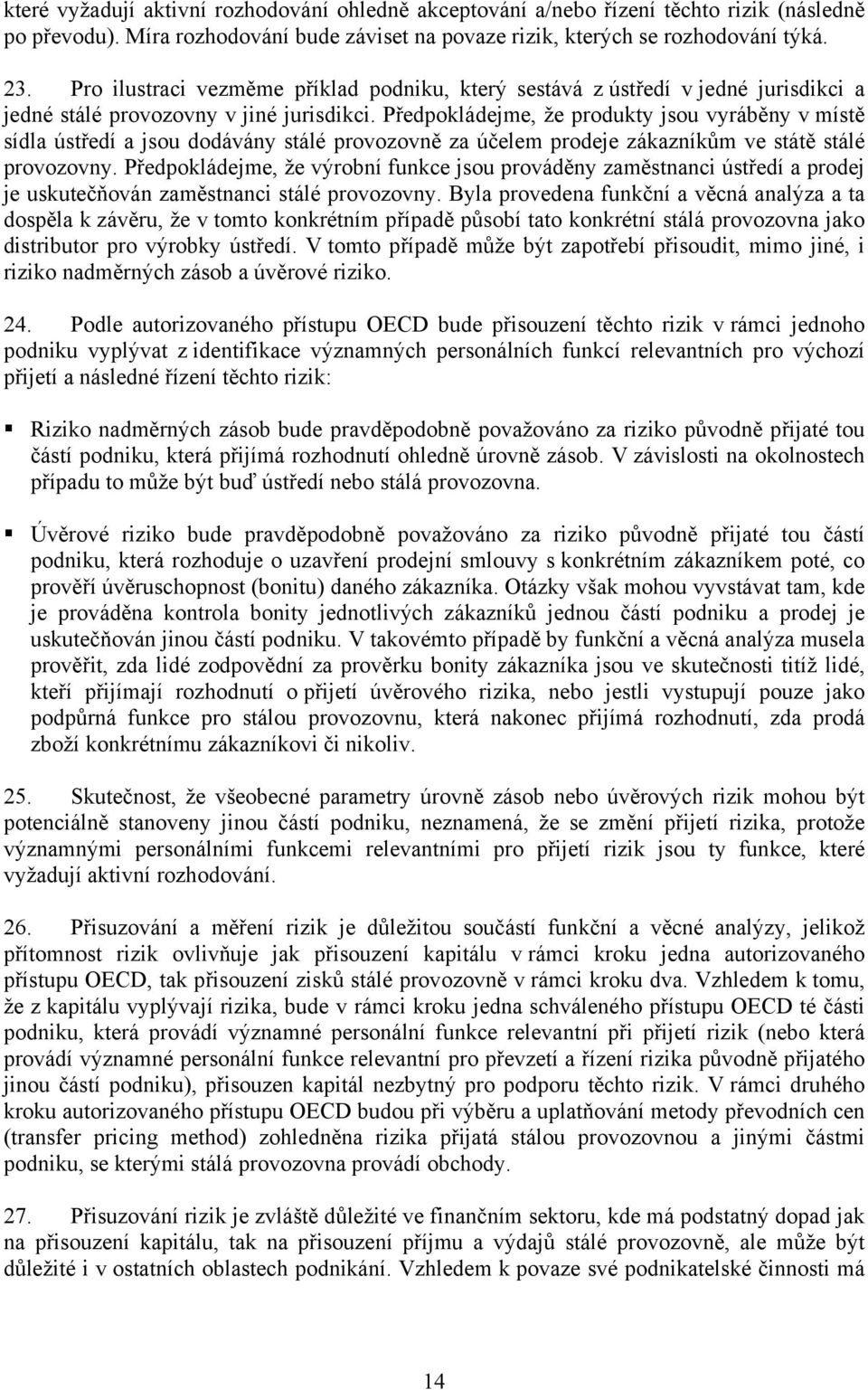 Předpokládejme, že produkty jsou vyráběny v místě sídla ústředí a jsou dodávány stálé provozovně za účelem prodeje zákazníkům ve státě stálé provozovny.