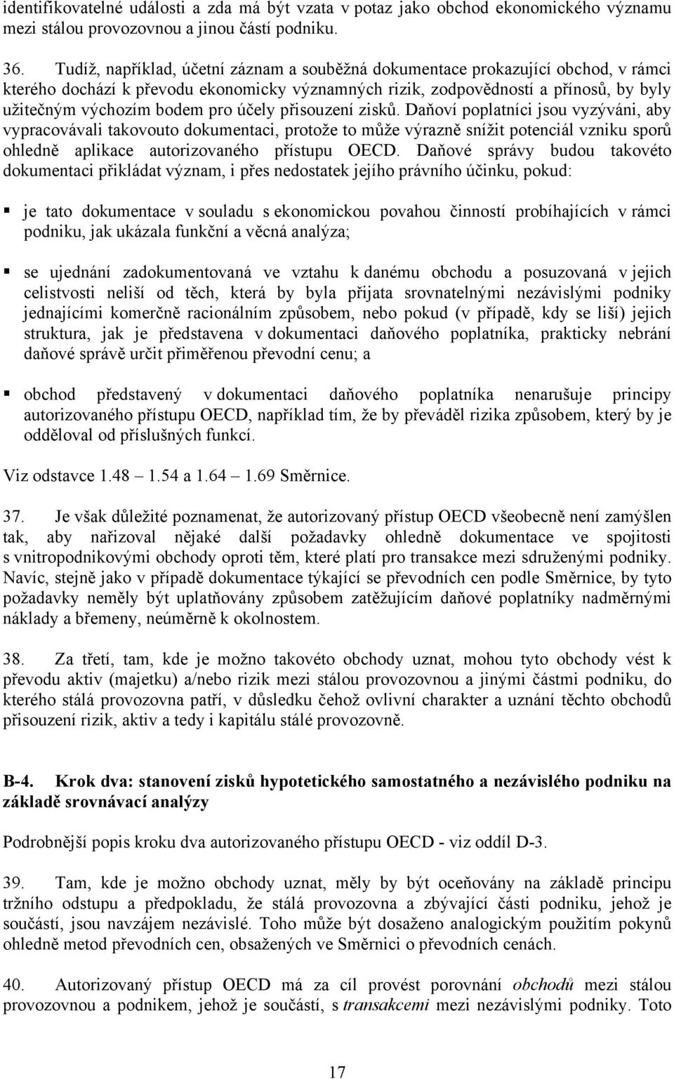 účely přisouzení zisků. Daňoví poplatníci jsou vyzýváni, aby vypracovávali takovouto dokumentaci, protože to může výrazně snížit potenciál vzniku sporů ohledně aplikace autorizovaného přístupu OECD.