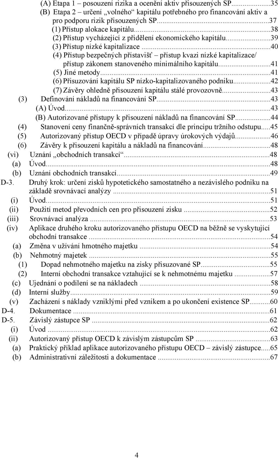 ..40 (4) Přístup bezpečných přístavišť přístup kvazi nízké kapitalizace/ přístup zákonem stanoveného minimálního kapitálu...41 (5) Jiné metody.