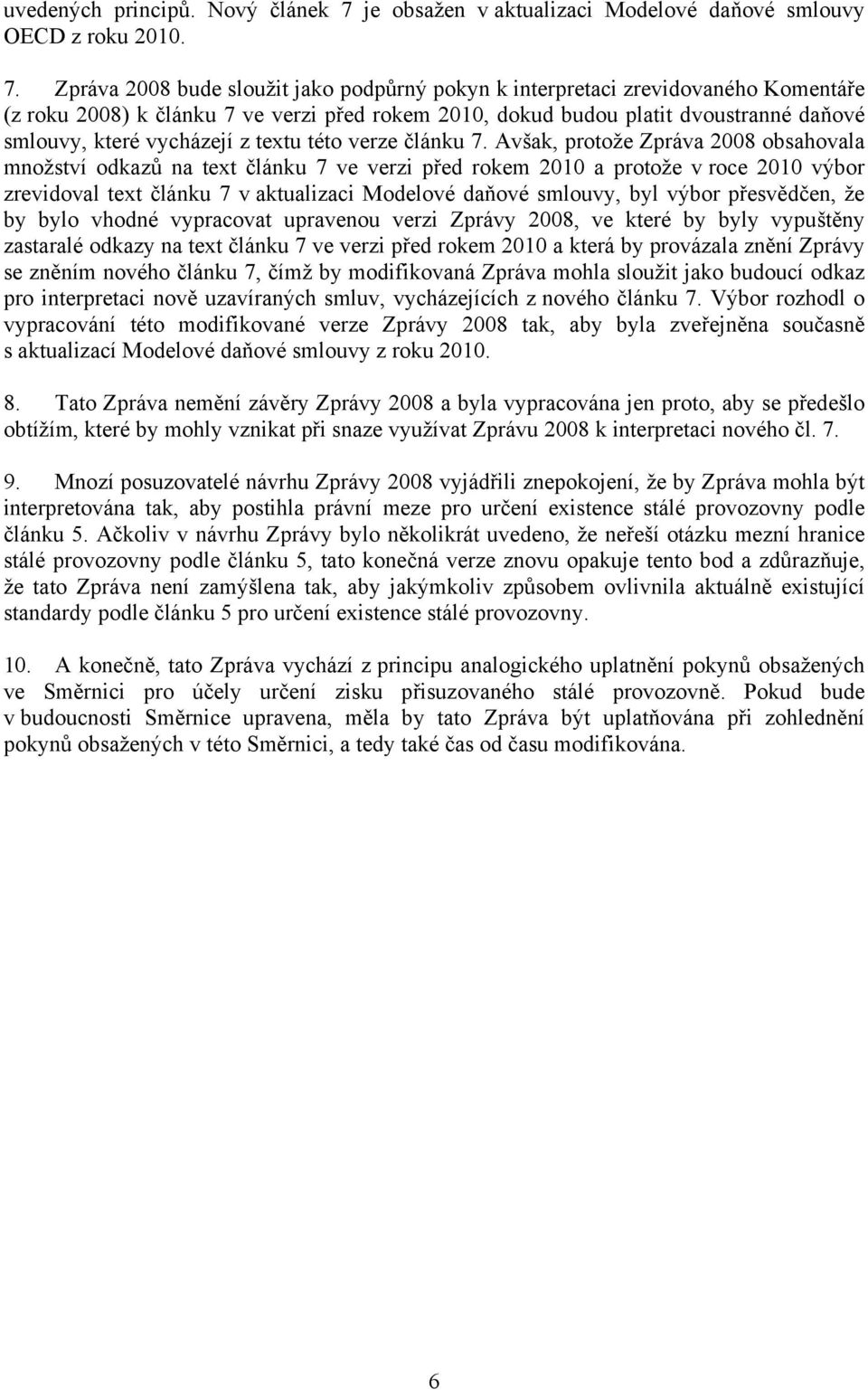 Zpráva 2008 bude sloužit jako podpůrný pokyn k interpretaci zrevidovaného Komentáře (z roku 2008) k článku 7 ve verzi před rokem 2010, dokud budou platit dvoustranné daňové smlouvy, které vycházejí z