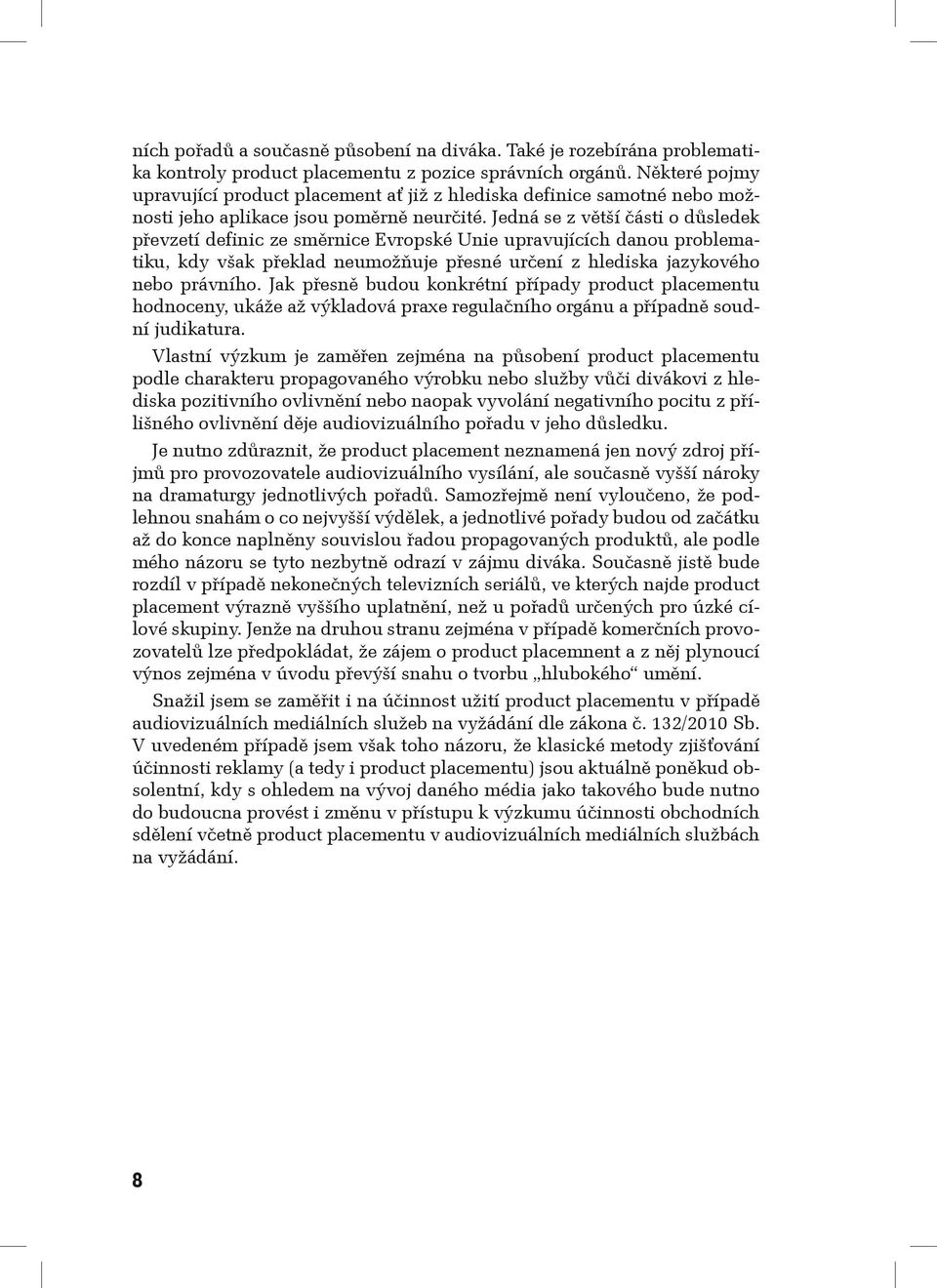 Jedná se z větší části o důsledek převzetí definic ze směrnice Evropské Unie upravujících danou problematiku, kdy však překlad neumožňuje přesné určení z hlediska jazykového nebo právního.