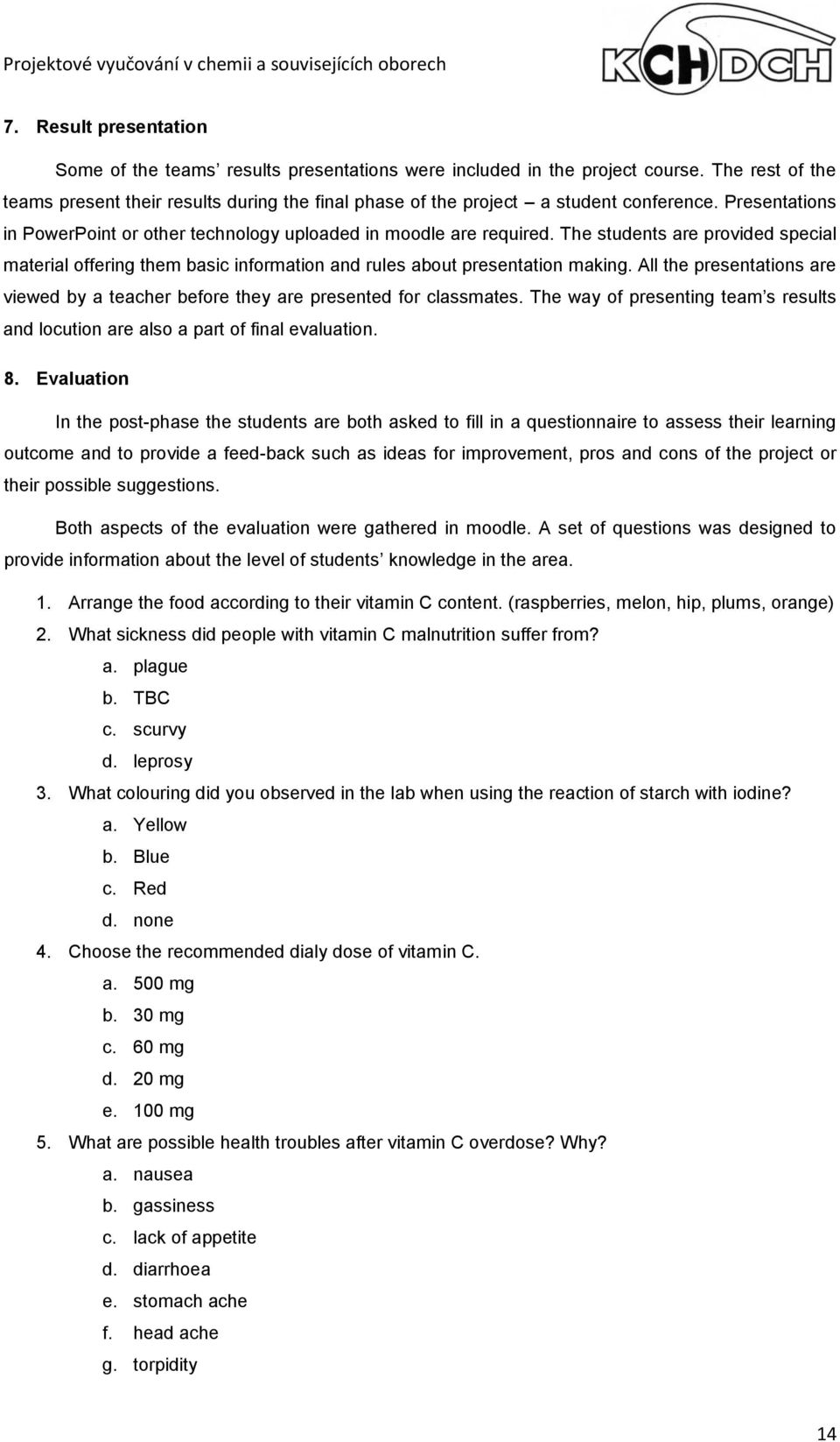 The students are provided special material offering them basic information and rules about presentation making. All the presentations are viewed by a teacher before they are presented for classmates.