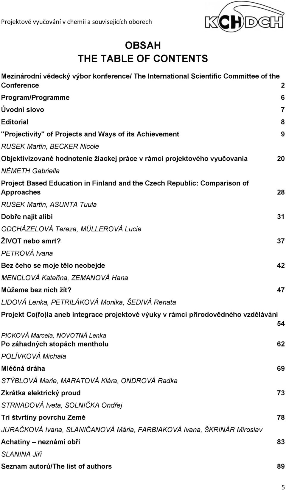 Republic: Comparison of Approaches 28 RUSEK Martin, ASUNTA Tuula Dobře najít alibi 31 ODCHÁZELOVÁ Tereza, MÜLLEROVÁ Lucie ŽIVOT nebo smrt?