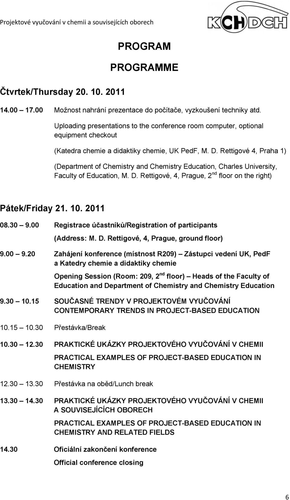Rettigové 4, Praha 1) (Department of Chemistry and Chemistry Education, Charles University, Faculty of Education, M. D. Rettigové, 4, Prague, 2 nd floor on the right) Pátek/Friday 21. 10. 2011 08.