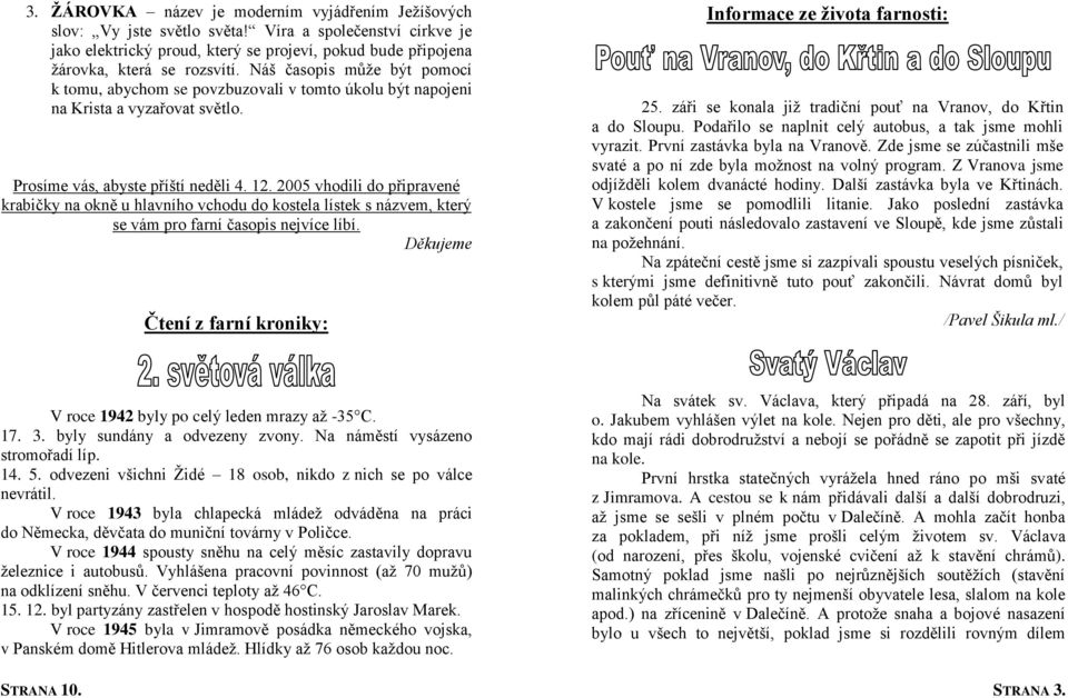 2005 vhodili do připravené krabičky na okně u hlavního vchodu do kostela lístek s názvem, který se vám pro farní časopis nejvíce líbí. Děkujeme Čtení z farní kroniky: Informace ze života farnosti: 25.