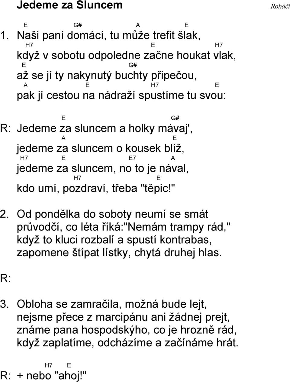 E # Jedeme za sluncem a holky mávaj', A E jedeme za sluncem o kousek blíž, H7 E E7 A jedeme za sluncem, no to je nával, H7 E kdo umí, pozdraví, třeba "těpic!" 2.