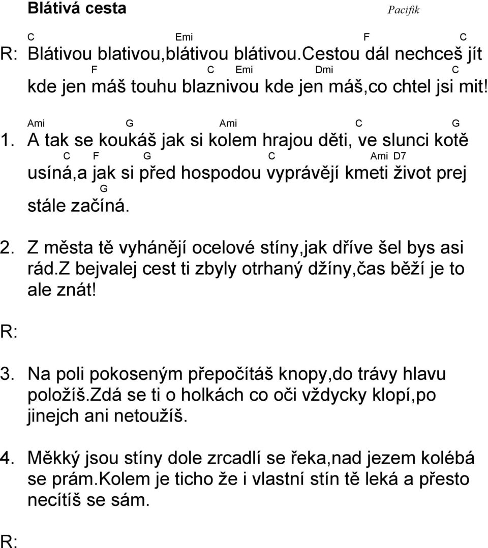 Z města tě vyhánějí ocelové stíny,jak dříve šel bys asi rád.z bejvalej cest ti zbyly otrhaný džíny,čas běží je to ale znát! 3.