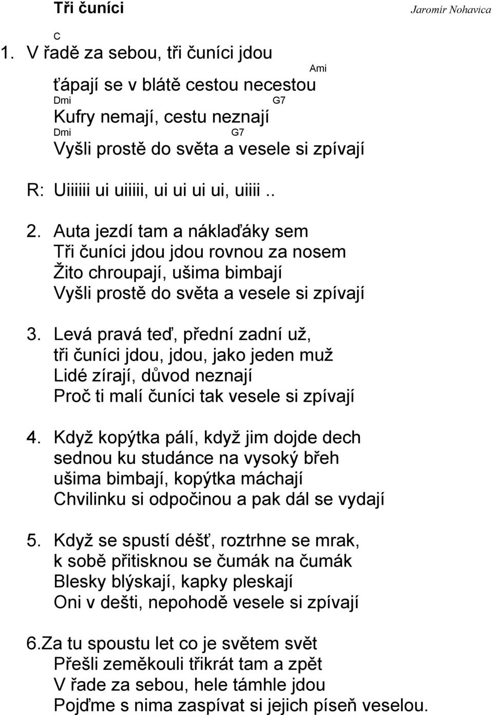 Auta jezdí tam a náklaďáky sem Tři čuníci jdou jdou rovnou za nosem Žito chroupají, ušima bimbají Vyšli prostě do světa a vesele si zpívají 3.