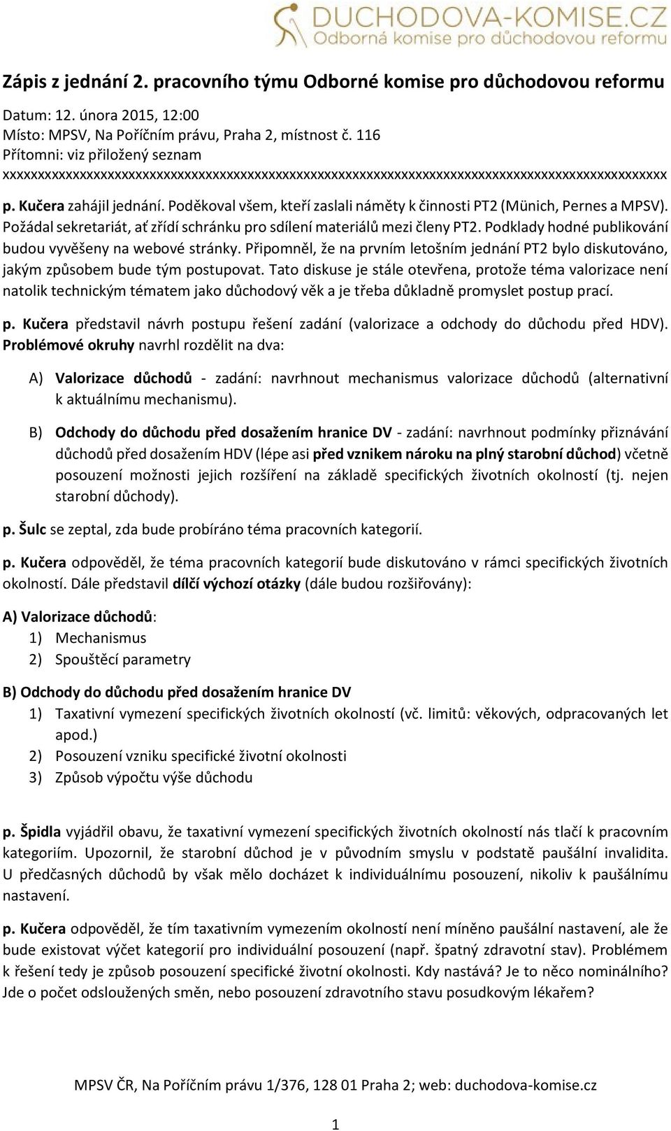 Poděkoval všem, kteří zaslali náměty k činnosti PT2 (Münich, Pernes a MPSV). Požádal sekretariát, ať zřídí schránku pro sdílení materiálů mezi členy PT2.