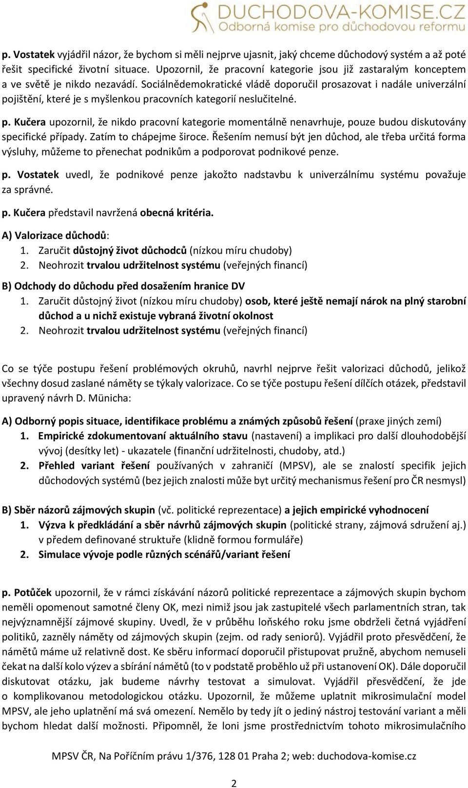 Sociálnědemokratické vládě doporučil prosazovat i nadále univerzální pojištění, které je s myšlenkou pracovních kategorií neslučitelné. p. Kučera upozornil, že nikdo pracovní kategorie momentálně nenavrhuje, pouze budou diskutovány specifické případy.