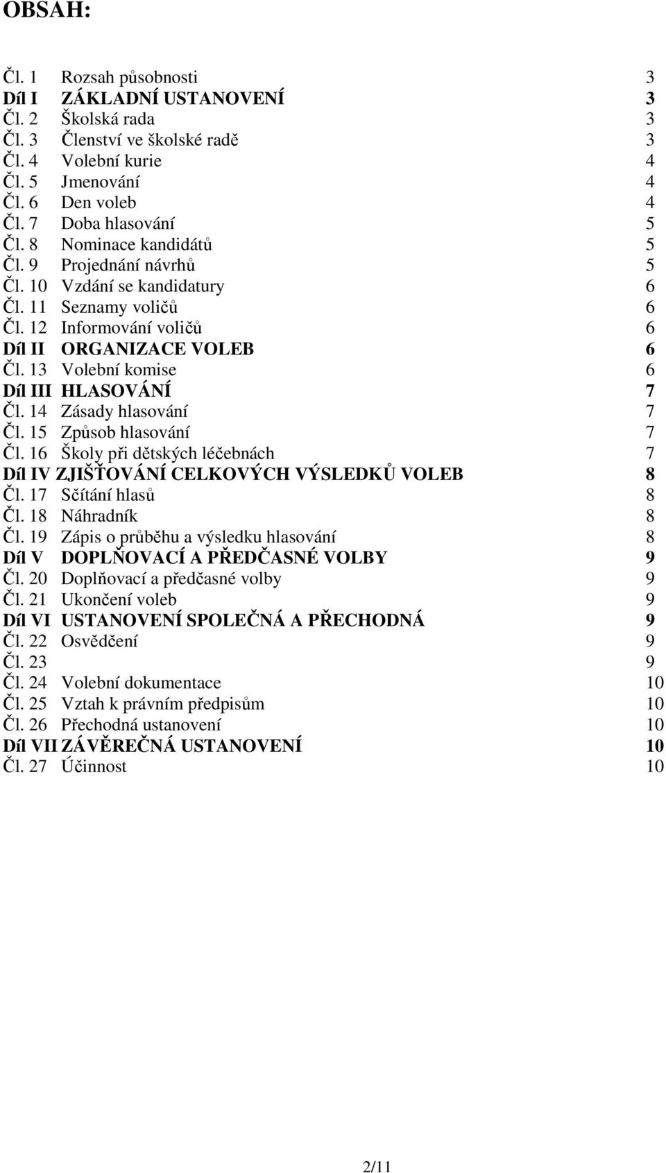 13 Volební komise 6 Díl III HLASOVÁNÍ 7 Čl. 14 Zásady hlasování 7 Čl. 15 Způsob hlasování 7 Čl. 16 Školy při dětských léčebnách 7 Díl IV ZJIŠŤOVÁNÍ CELKOVÝCH VÝSLEDKŮ VOLEB 8 Čl.