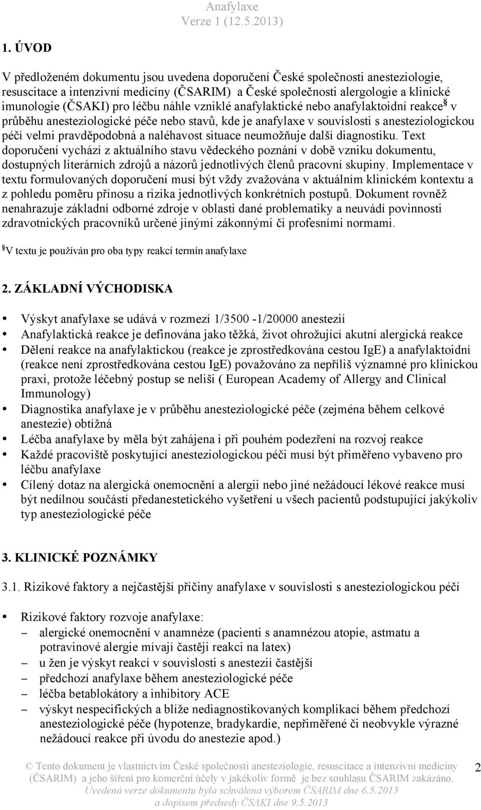 situace neumožňuje další diagnostiku. Text doporučení vychází z aktuálního stavu vědeckého poznání v době vzniku dokumentu, dostupných literárních zdrojů a názorů jednotlivých členů pracovní skupiny.